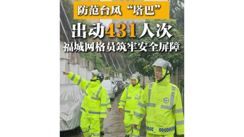 湾视频｜出动431人次！福城网格员筑牢安全屏障