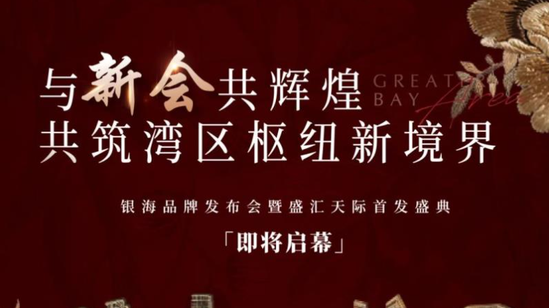 与新会 共辉煌 | 银海品牌发布会暨盛汇天际首发绽放在即