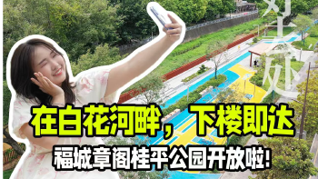 湾视频｜在白花河畔，下楼即达  福城章阁桂平公园开放啦!