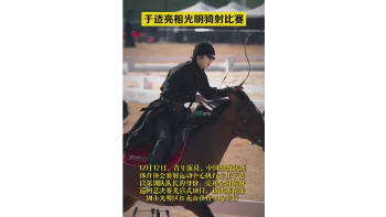 湾视频 ｜ 于适亮相光明骑射比赛