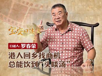 宝安口述史（第三季）丨罗春荣：港人回乡找商机  总能饮到“头啖汤”