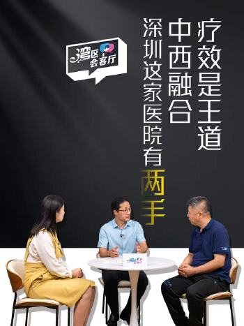 湾区会客厅（45）|深圳这家医院有“两手” 中西融合 疗效是王道