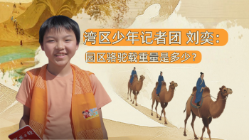 湾区少年 | 小记者刘奕：园区骆驼载重量是多少？