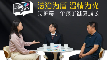 湾区会客厅（51）丨法治为盾 温情为光 呵护每一个孩子健康成长