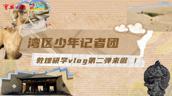 湾区少年·丝路印记｜莫高窟、鸣沙山、敦煌书局……小记者解锁千年文明！快来一起打卡！