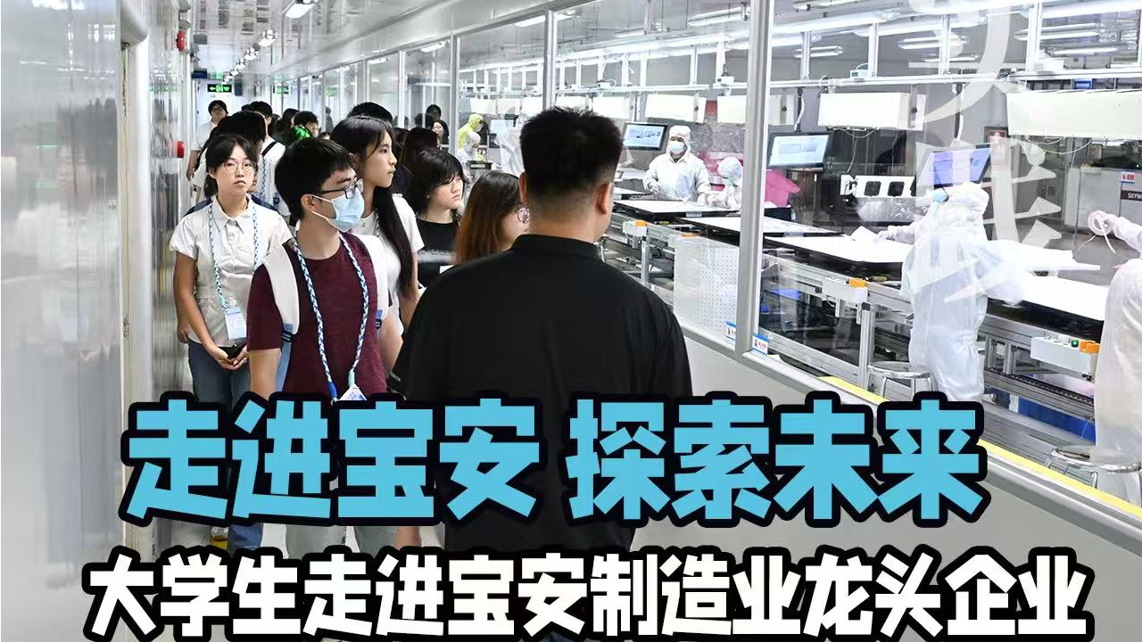 走进宝安 探索未来 大学生走进宝安制造业龙头企业