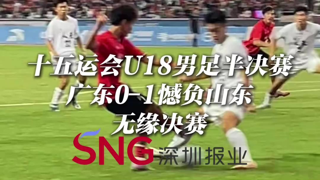 湾视频丨十五运会U18男足半决赛广东0-1憾负山东 无缘决赛#十五运会#男足 （宝360）