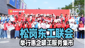 湾视频｜松岗东工联会举行惠企暖工服务集市