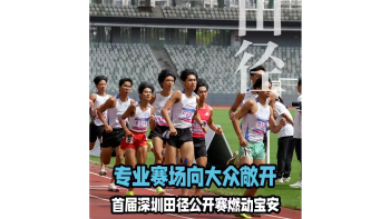 湾视频 | 专业赛场向大众敞开！首届深圳田径公开赛燃动宝安